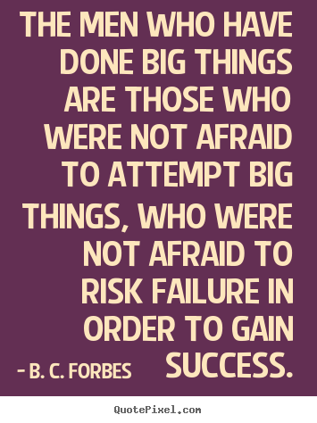 Create graphic picture quotes about success - The men who have done big things are those who were not afraid..