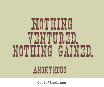 Make picture quotes about success - Nothing ventured, nothing gained.