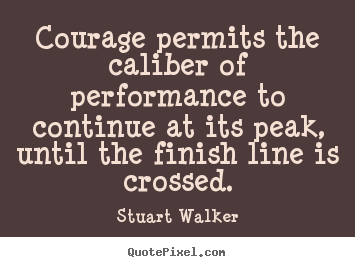 Sayings about success - Courage permits the caliber of performance..