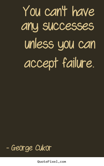Make custom picture quotes about success - You can't have any successes unless you can accept failure.