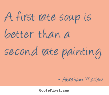 Quotes about success - A first rate soup is better than a second rate..