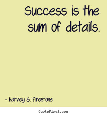 Success quote - Success is the sum of details.