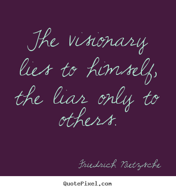 Quotes about success - The visionary lies to himself, the liar only to others.