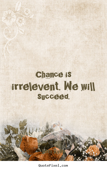Jeri Ryan picture quotes - Chance is irrelevent. we will succeed. - Success quotes