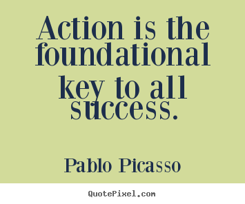 Success quotes - Action is the foundational key to all success.