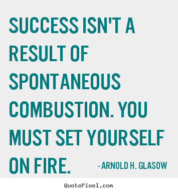 Arnold H. Glasow picture quotes - Success isn't a result of spontaneous combustion. you must set yourself.. - Success quote