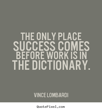 Make picture quotes about success - The only place success comes before work is in the dictionary.