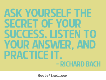 Quotes about success - Ask yourself the secret of your success. listen to your answer, and..