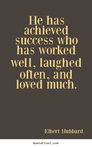 He has achieved success who has worked well,.. Elbert Hubbard  success quotes