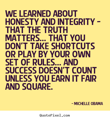 Success quotes - We learned about honesty and integrity - that the truth matters.....