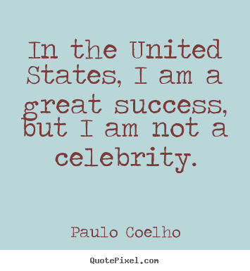 Quote about success - In the united states, i am a great success, but i am not a celebrity.