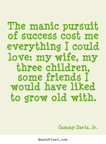Sammy Davis, Jr. pictures sayings - The manic pursuit of success cost me everything.. - Success quotes