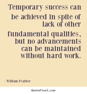 Temporary success can be achieved in spite of lack of.. William Feather  success quotes