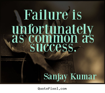 Diy photo quote about success - Failure is unfortunately as common as success.