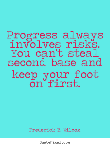 Success quote - Progress always involves risks. you can't steal second base and keep..