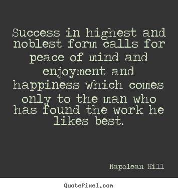 Napolean Hill picture quotes - Success in highest and noblest form calls for peace of mind.. - Success quotes