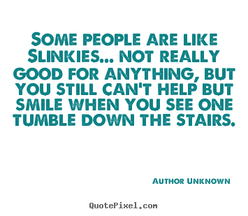 Quote about success - Some people are like slinkies... not really good for anything, but you..