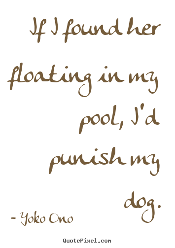 Quotes about success - If i found her floating in my pool, i'd punish my dog.