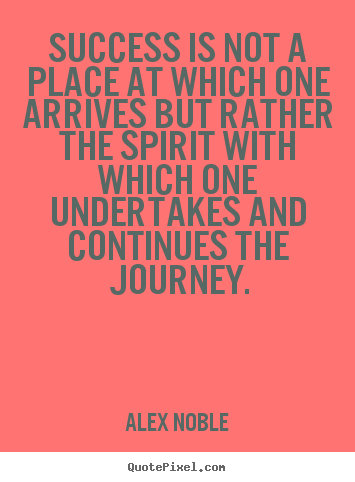 Success is not a place at which one arrives but rather the.. Alex Noble top success quotes
