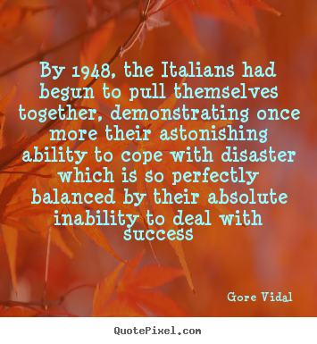 By 1948, the italians had begun to pull themselves.. Gore Vidal greatest success quote