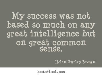 Make custom picture quotes about success - My success was not based so much on any great intelligence but..
