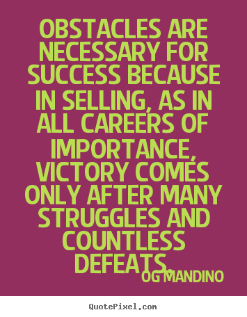 Obstacles are necessary for success because in selling, as in all.. Og Mandino  success quote