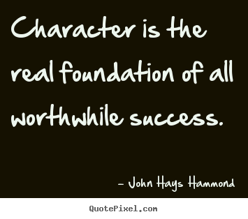 Success quotes - Character is the real foundation of all..