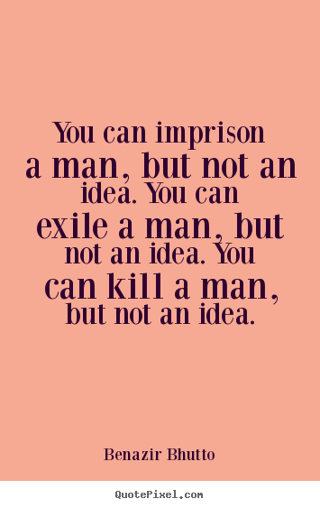 Quote about success - You can imprison a man, but not an idea. you can exile a man,..