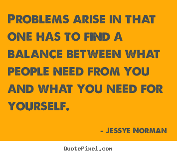 Jessye Norman photo quotes - Problems arise in that one has to find a balance.. - Success quotes