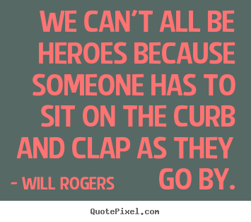 Sayings about success - We can't all be heroes because someone has to sit..