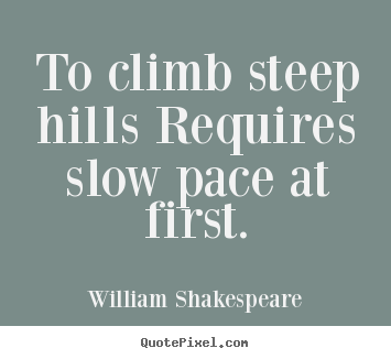 Design custom picture quotes about success - To climb steep hills requires slow pace at first.
