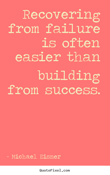 Create picture sayings about success - Recovering from failure is often easier than building from success.
