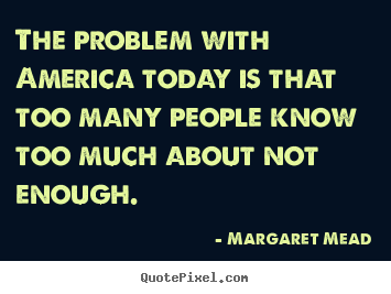 Success quotes - The problem with america today is that too many people know too much..