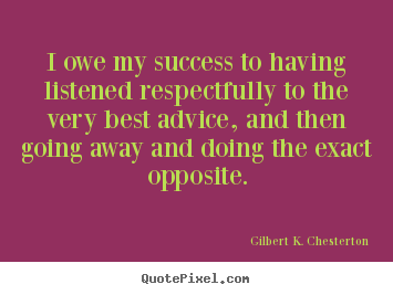 Quotes about success - I owe my success to having listened respectfully..