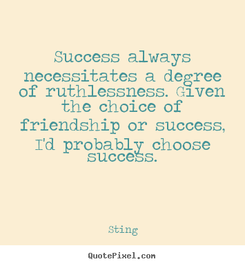 Success quote - Success always necessitates a degree of ruthlessness...