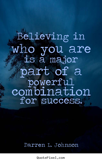 Darren L. Johnson picture quotes - Believing in who you are is a major part.. - Success quote