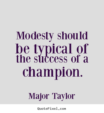 Success quote - Modesty should be typical of the success of a champion.
