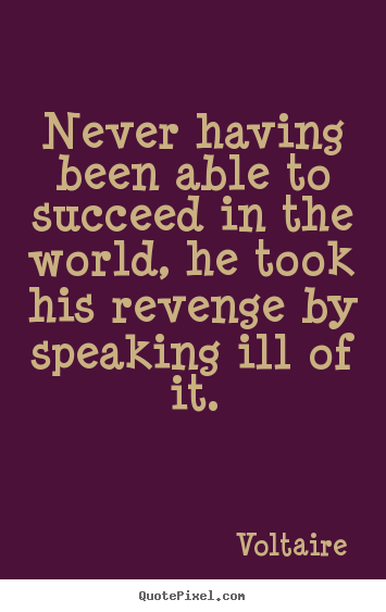 Success quotes - Never having been able to succeed in the world, he took his revenge..