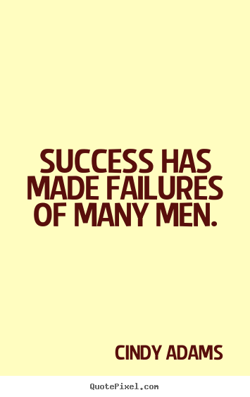 Cindy Adams picture quotes - Success has made failures of many men. - Success quotes