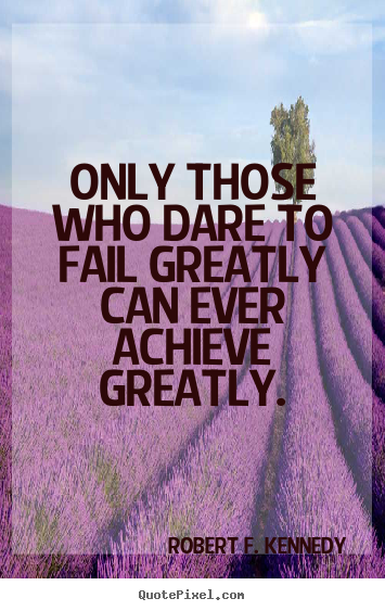 Robert F. Kennedy picture quotes - Only those who dare to fail greatly can.. - Success quotes