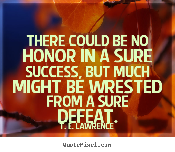 Quotes about success - There could be no honor in a sure success, but much might be..