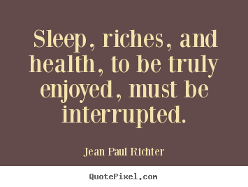 Success quote - Sleep, riches, and health, to be truly enjoyed, must..