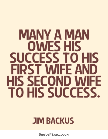 Many a man owes his success to his first.. Jim Backus best success quotes
