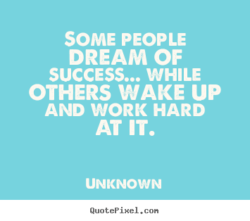 Unknown picture quote - Some people dream of success... while others wake up.. - Success quotes