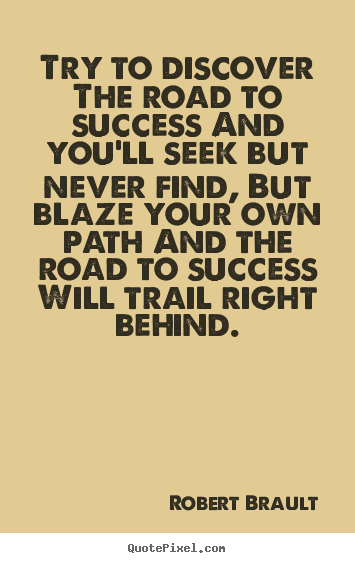 Success quote - Try to discover the road to success and you'll..