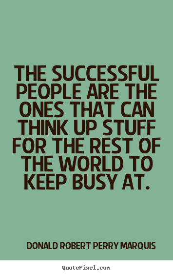 Donald Robert Perry Marquis image quotes - The successful people are the ones that can think up stuff.. - Success sayings