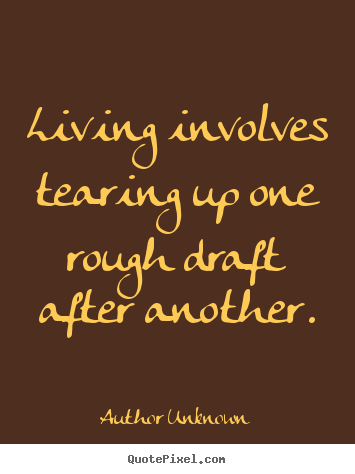Success quote - Living involves tearing up one rough draft after..