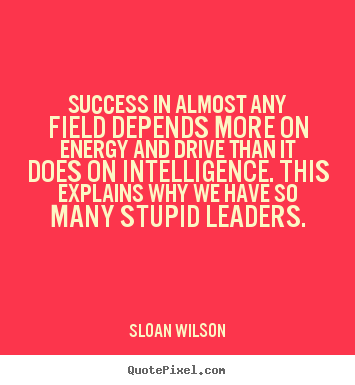Success quote - Success in almost any field depends more on energy and drive than..
