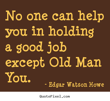 Success quotes - No one can help you in holding a good job except old..