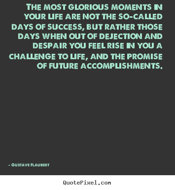 Quotes about success - The most glorious moments in your life are not the so-called..